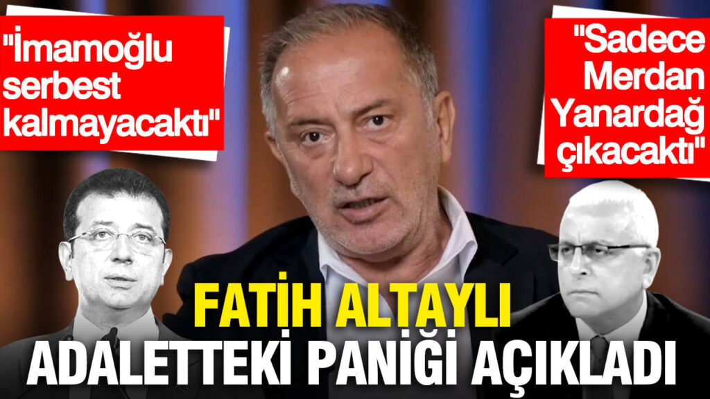 Fatih Altaylı: İmamoğlu’nun Serbest Kalması Beklenmiyordu, Merdan Yanardağ’ın Durumu Farklıydı