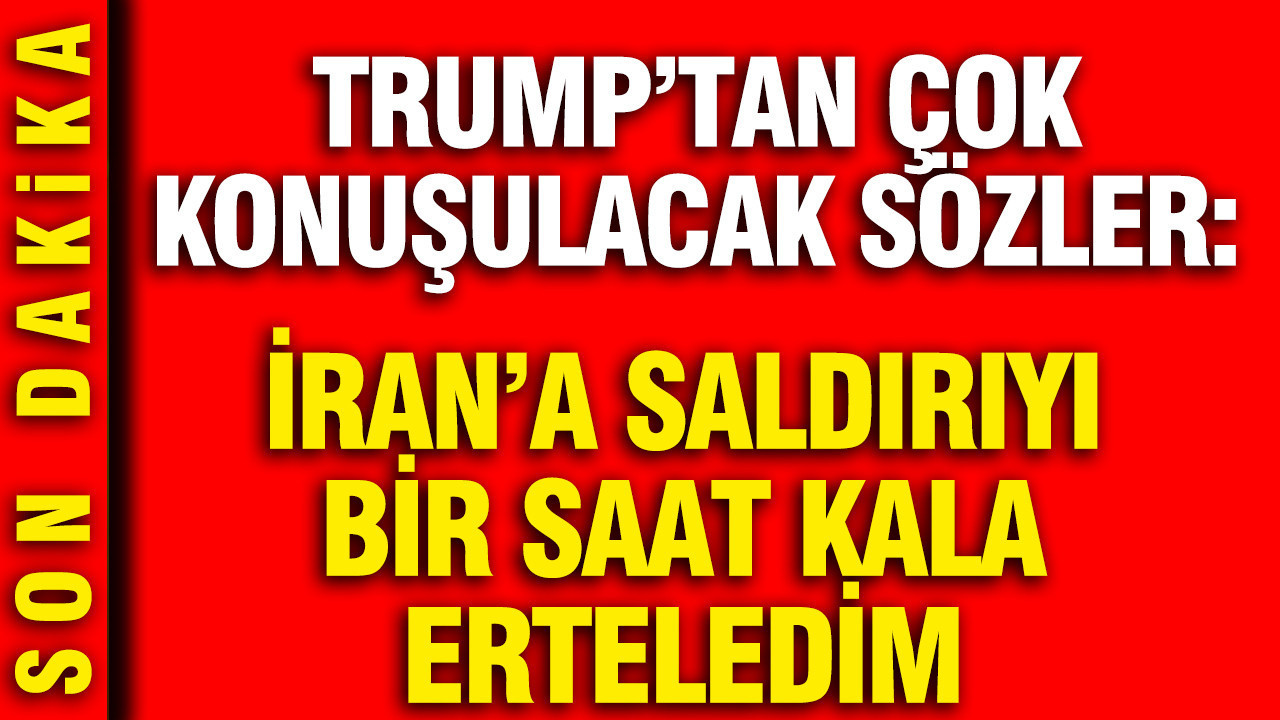 Trump, İran’a Saldırıyı Erteleme Kararını 1 Saat Kala Aldığını Açıkladı